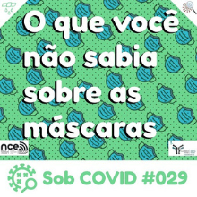 Cartaz digital. Seu fundo é esverdeado e desenhos de pequenas máscaras com o seguinte texto em branco O que você não sabia sobre as mascaras. Embaixo, em fundo branco, está escrito o seguinte texto em verde: Sob Covid #29