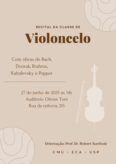 O cartaz tem fundo bege. Em fonte marrom está o nome do evento centralizado, com a palavra violoncelo em fonte grande destacada. Abaixo, também em marrom, estão os nomes dos compositores, separados por uma linha horizontal das informações de data, horário e local. Abaixo, à direita, está o nome do orientador, com as siglas CMU, ECA e USP abaixo de seu nome. Ao lado direito das informações do evento há a silhueta em um tom de bege mais claro de um violoncelo em posição vertical, acompanhado de um arco, ligeiramente inclinado. No canto superior direito e no canto inferior esquerdo, há formas circulares abstratas com linhas curvas.