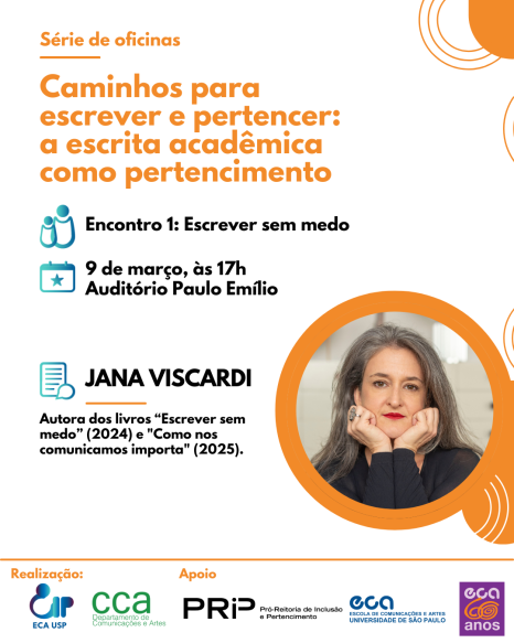 Cartaz digital em fundo branco e detalhes gráficos em laranja com os dizeres “Caminhos para escrever e pertencer: a escrita acadêmica como pertencimento”. Informa o Encontro 1, “Escrever sem medo”, em 9 de março, às 17h, no Auditório Paulo Emílio. Em destaque a foto de Jana Viscardi, mulher branca de cabelos compridos grisalhos, batom vermelho e blusa preta que sorri levemente, junto aos dizeres autora dos livros “Escrever sem medo” (2024) e “Como nos comunicamos importa” (2025). Na parte inferior, aparecem os logotipos das instituições realizadoras e apoiadoras: ECA USP, CCA, PRIP, ECA Escola de Comunicações e Artes da USP e selo ECA 60 anos.