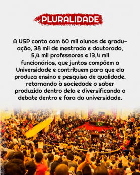 A palavra &quot;Pluralidade&quot; está destacada em vermelho no topo da imagem. Ao centro, estão dados da Universidade (60 mil estudantes de graduação, 38 mil de mestrado e doutorado, 5,4 mil professores e 13,4 mil funcionários) . Ao final, há a imagem de um auditório com muitas pessoas aplaudindo enquanto observam a mesa principal.