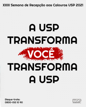 Imagem à esquerda é composta pelo nome e slogan da campanha, em letras pretas e brancas: A USP transforma você transforma a USP&quot;, com destaque em vermelho ao redor da palavra &quot;você&quot;.  Acima, lê-se &quot;XXIII Semana de Recepção aos Calouros USP 2021&quot;. E abaixo está o logo da USP e o telefone para disque-trote.