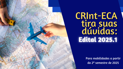 Arte de divulgação do evento. O fundo é composto por uma foto de mãos brancas movimentando um avião e um carro sobre mapas impressos. No lado esquerdo, sobre uma faixa azul, os dizeres CRInt-ECA tira suas dúvidas: edital 2025.1, em letras amarelas e brancas. No canto inferior direito, o texto Para mobilidades a partir do 2º semestre de 2025.