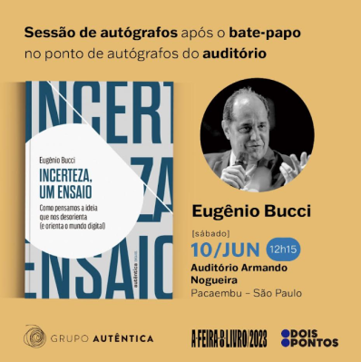 Cartaz do evento. Cartaz de fundo amarelo com destaque para a capa do livro, que tem um balão com o nome do livro, e no fundo da capa do livro está escrito "incerteza ensaio". Ao lado tem uma foto de Eugênio Bucci em preto e branco. Homem branco, calvo, falando ao microfone