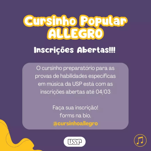 Cartaz com chamada para inscrições do Cursinho Allegro. A cor predominante do cartaz é roxa, com o nome do cursinho em destaque com fontes brancas com contorno amarelo. Abaixo, o texto: Inscrições abertas!!! O cursinho preparatório para as provas de habilidades específicas em música da USP está com as inscrições abertas até 04/03. Faça sua inscrição! Forms na bio. @cursinhoallegro