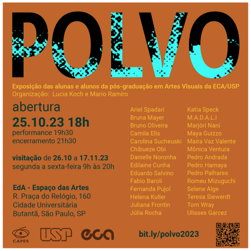 cartaz da exposição. Sobre um fundo laranja, destaca-se, no topo, a palavra “Polvo”, escrita em letras maiúsculas pretas com manchas em azul. Abaixo, em amarelo, os dizeres “exposição das alunas e alunos da pós-graduação em Artes Visuais da ECA/USP. Organização: Lucia Koch e Mario Ramiro.” Também em amarelo, logo abaixo e do lado direito, duas colunas exibem os nomes dos artistas participantes. Do lado esquerdo, em letras azul escuro, informações sobre datas e horário de visitação, local e endereço. No rodapé, à esquerda, os logos da Capes, da USP e da ECA; à direita, o link encurtado e o código QR para o site da exposição.