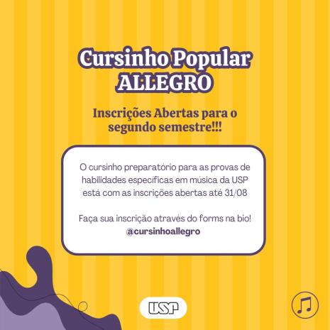 Cartaz de divulgação do cursinho Allegro. No cabeçalho, há o nome do cursinho e a informação da abertura das inscrições, em fonte roxa. Abaixo, há um quadro branco com mais informações e contato do cursinho, em fonte roxa. No rodapé, do lado esquerdo, há uma forma ondulada roxa, no meio, o logo da USP e, do lado direito, uma nota musical. O fundo é listrado em dois tons de amarelo.