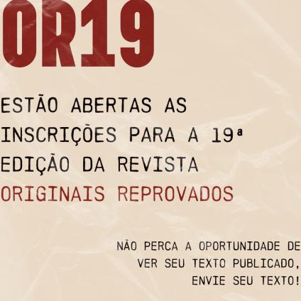 Descrição da imagem: Cartaz de divulgação. No canto superior esquerdo, está escrito em vermelho “OR 19”, e abaixo, em preto “Estão abertas as inscrições para a 19ª edição da revista Originais Reprovados”, o título da revista, em vermelho. No canto inferior direito, em preto, “Não perca a oportunidade de ver seu texto publicado, envie seu texto!”. O fundo é bege.