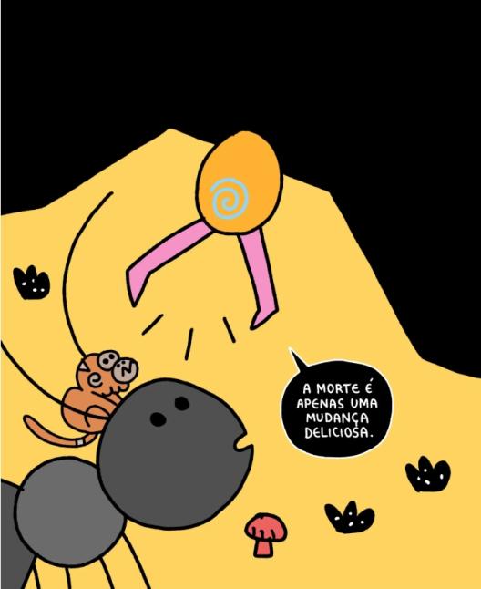 Ilustração de uma formiga cinza, que tem um pequeno macaco laranja sobre a cabeça. Acima de ambos está um ser formado por uma forma oval amarela com uma espiral no centro e duas hastes na frente, com um balão com os dizeres: “a morte é apenas uma mudança deliciosa”. Na parte de baixo, há um cogumelo vermelho e plantas pretas. O fundo é amarelo e preto.