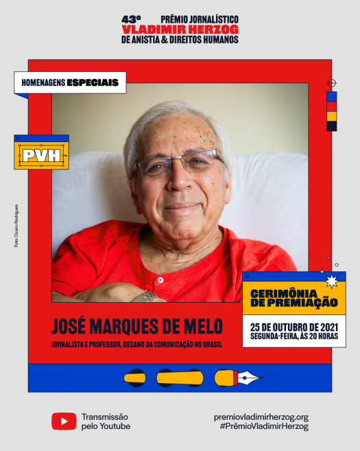 Arte da homenagem a José Marques de Melo. Sobre um fundo com a identidade visual da 43a. edição do Prêmio Vladimir Herzog há uma fotografia colorida de José Marques de Melo, um homem idoso, de pele e cabelos brancos. Ele usa óculos retangulares, uma camiseta vermelha e sorri para a câmera. Abaixo da foto, em letras pretas, se lê José Marques de Melo, jornalista e professor, decano da comunicação no Brasil. Em letras pretas, nas laterais e inferior da imagem, informações sobre data, horário e transmissão via Youtube da homenagem.