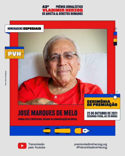 Arte da homenagem a José Marques de Melo. Sobre um fundo com a identidade visual da 43a. edição do Prêmio Vladimir Herzog há uma fotografia colorida de José Marques de Melo, um homem idoso, de pele e cabelos brancos. Ele usa óculos retangulares, uma camiseta vermelha e sorri para a câmera. Abaixo da foto, em letras pretas, se lê José Marques de Melo, jornalista e professor, decano da comunicação no Brasil. Em letras pretas, nas laterais e inferior da imagem, informações sobre data, horário e transmissão via Youtube da homenagem. 