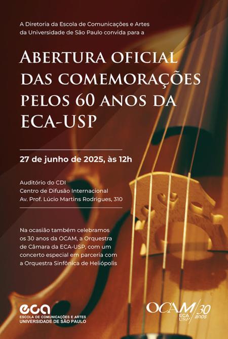 Pôster de evento vertical e retangular, apresentando um close-up de um instrumento de cordas sobre um fundo marrom. Em uma fonte serifada formal, em branco, está escrito o texto Abertura oficial das comemorações pelos 60 anos da ECA-USP, em fonte maior. Em texto menor, a data "27 de junho de 2025, às 12h. Detalhes adicionais sobre o local e a ocasião do evento são fornecidos logo abaixo. Na parte inferior, os logotipos de "ECA" e "OCAM/30 anos".