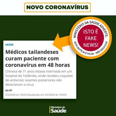 reprodução de imagem do Ministério da Saúde que aponta fake news sobre o novo coronavirus. Imagem reproduz uma notícia que diz que &quot;médicos tailandeses curam paciente do coronavírus em 48h&quot;. no canto superior esquerdo, uma seta amarela, acompanhada de um circulo que diz que a notícia é falsa. 