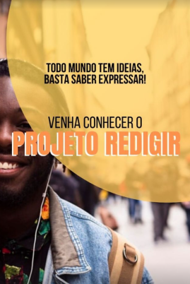 Arte digital de divulgação do projeto. Foto de metade do rosto de um jovem negro, sorrindo, com dreads curtos. Ele está com um fone de ouvido, jaqueta e mochila. Sobre a foto parte de um círculo amarelo sobre o qual está escrito “Todo mundo tem ideias, basta saber expressar!”, seguido de “Venha conhecer o Projeto Redigir”