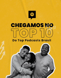 Arte digital com fundo amarelo e o texto “Chegamos no top 10 do Top Podcasts Brasil” em preto. Há uma foto em preto e branco de uma mulher abraçando uma menina e um homem olhando para as duas. Todos são negros e sorriem. A adulta tem seu cabelo bem curto, usa uma camisa e brincos. A menina veste uma camiseta e usa tranças longas. O homem é careca e também veste uma camiseta.