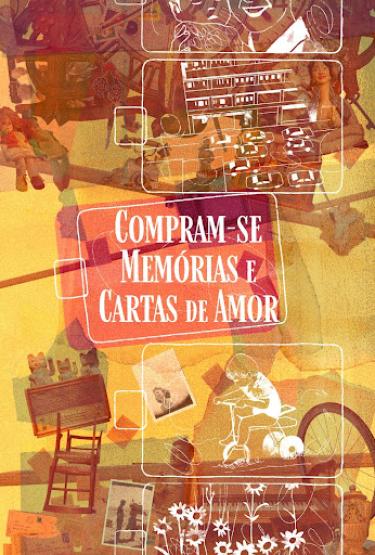 Cartaz feito com colagens em tons de amarelo, laranja, vermelho e branco. São imagens de fotografias, cadeiras, brinquedos antigos, cartas, relógios e bicicletas. Sobre elas, há cinco molduras brancas desenhadas, sendo uma ao centro com o texto “Compram-se memórias e cartas de amor” sobre fundo avermelhado, e duas acima: um adulto e uma criança, carros passando na rua e um prédio; e duas abaixo: uma criança andando de bicicleta e flores.