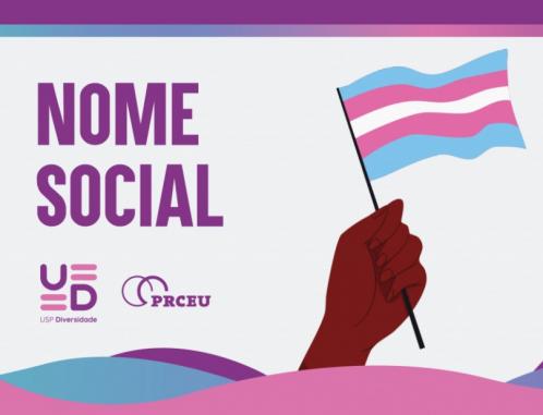 Cartaz com fundo branco e letras em roxo e amarelo na parte superior. Na parte inferior, ondas em rosa, azul e roxo. No lado esquerdo está escrito “Nome social” em roxo, logo abaixo estão o logo do projeto e da PRCEU. No lado direito o desenho de uma mão de cor negra segurando a bandeira transgênero, com faixas horizontais nas cores azul, rosa e branco.