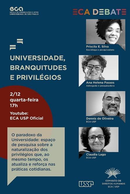 Flyer informativo do debate Universidade, Branquitude e Privilégios. O título aparece à esquerda, abaixo dele as informações de data, horário e link para a transmissão. Mais abaixo ainda, por envolto por uma caixa de diálogo está uma breve descrição: "O paradoxo da Universidade: espaço de pesquisa sobre a naturalização dos privilégios que, ao mesmo tempo, os atualiza e reforça nas práticas cotidianas". À esquerda, quatro fotos dos participantes do debate.