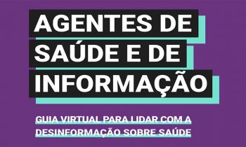 Imagem da capa do guia virtual. A cor de fundo é um roxo escuro. O título "Agentes de Saúde e de Informação" está escrito com letras brancas, em uma caixa de texto preta com sombra azul-esverdeada. Já o subtítulo "guia virtual para lidar com a desinformação sobre saúde" está escrito com letras brancas e sublinhado com azul-esverdeado.