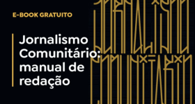 Cartaz preto onde está escrito, no lado direito, Jornalismo Comunitário, em letras grandes e amarelas em estilo de pichação. No canto superior esquerdo, em letras amarelas e menores, está escrito E-book gratuito. Ao centro, em letras brancas e grandes, Jornalismo Comunitário: manual de redação.